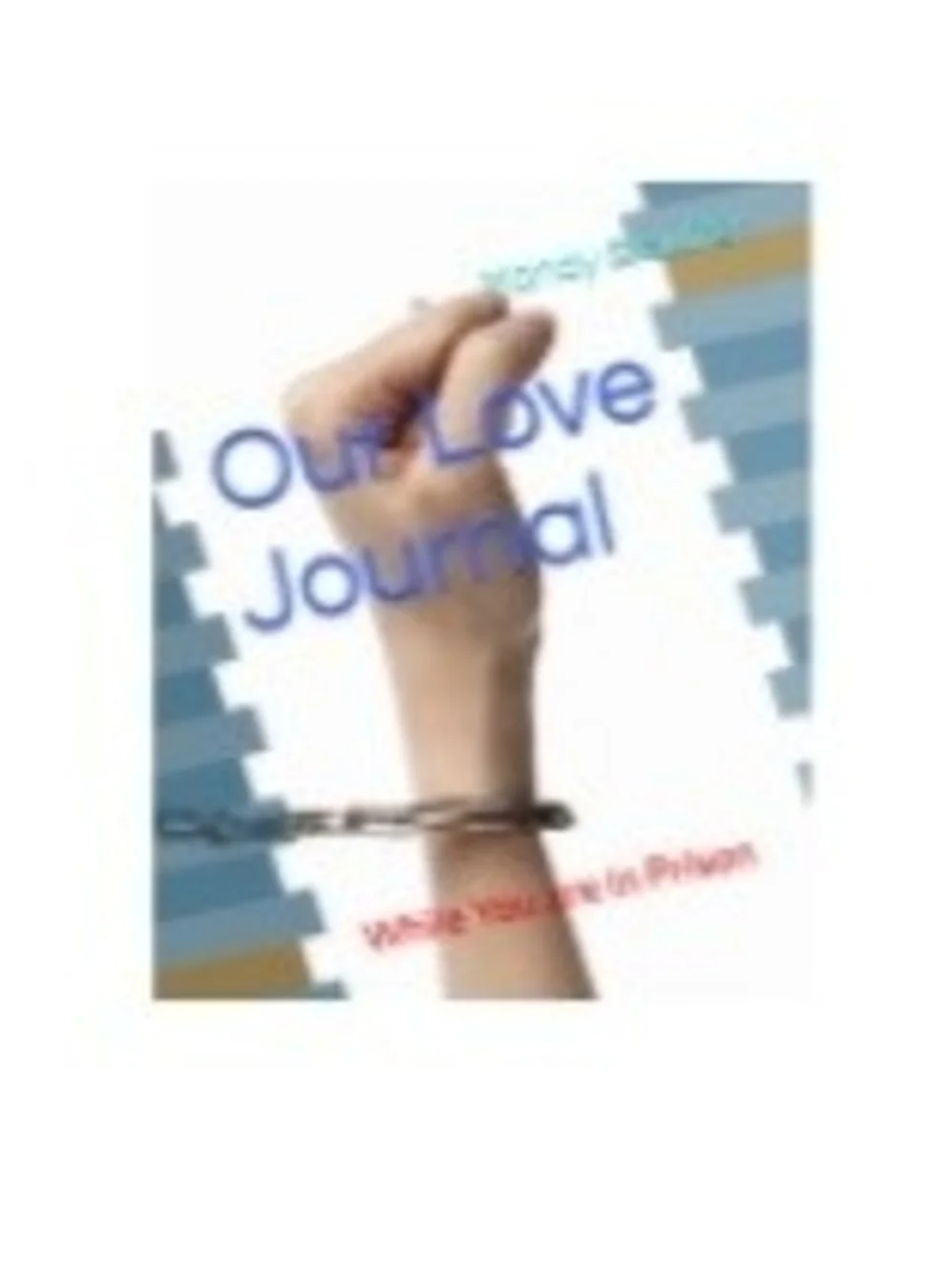 Our Love Journal - While Your Partner Is Incarcerated